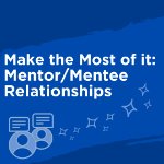 Make the Most of It: Mentor/Mentee Relationships on November 14, 2024